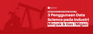 3 Penggunaan Data Science pada Industri Minyak & Gas (Migas)
